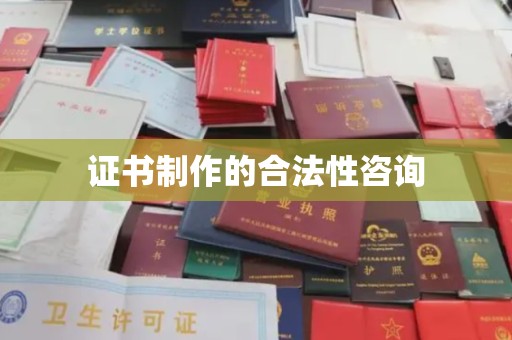 龙潭证书制作的合法性咨询