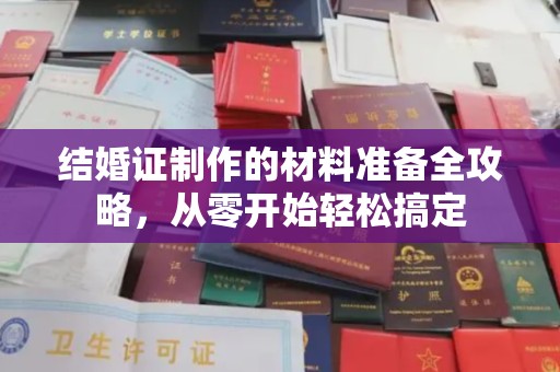 龙潭结婚证制作的材料准备全攻略，从零开始轻松搞定