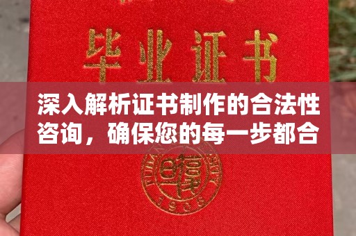 龙潭深入解析证书制作的合法性咨询，确保您的每一步都合规