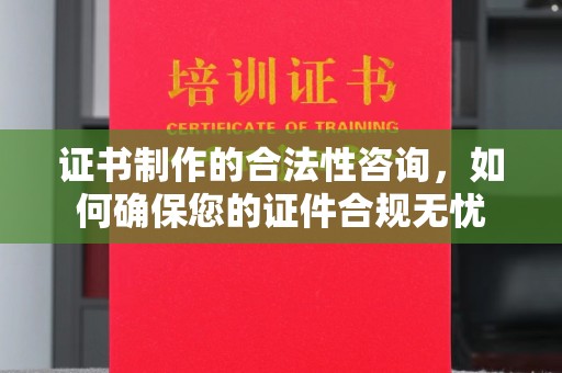 龙潭证书制作的合法性咨询，如何确保您的证件合规无忧