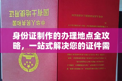 龙潭身份证制作的办理地点全攻略，一站式解决您的证件需求