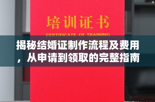 龙潭揭秘结婚证制作流程及费用，从申请到领取的完整指南